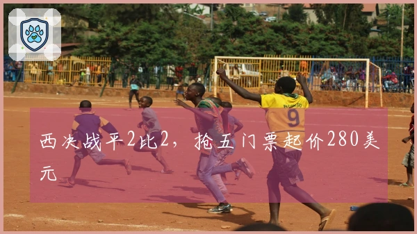 西决战平2比2，抢五门票起价280美元